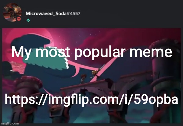 My most popular meme; https://imgflip.com/i/59opba | image tagged in soda temp 1 | made w/ Imgflip meme maker