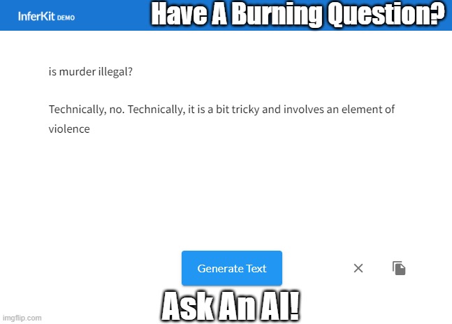 Have A Burning Question?Ask An AI! | Have A Burning Question? Ask An AI! | image tagged in memes,funny | made w/ Imgflip meme maker