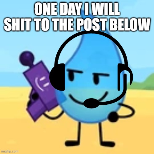 teardrop gaming | ONE DAY I WILL SHIT TO THE POST BELOW | image tagged in teardrop gaming | made w/ Imgflip meme maker