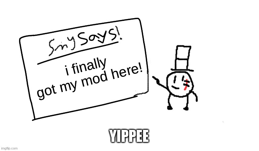 yay | i finally got my mod here! YIPPEE | image tagged in sammys/smys annouchment temp,sammy,memes,funny,lol,epic | made w/ Imgflip meme maker