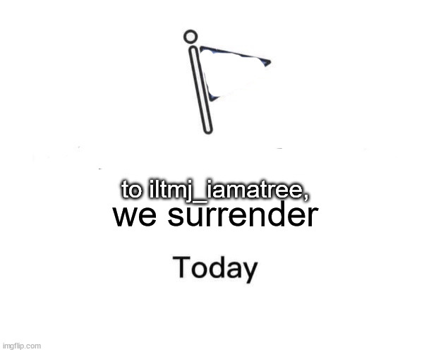iltmj_iamatree surrender Blank Meme Template