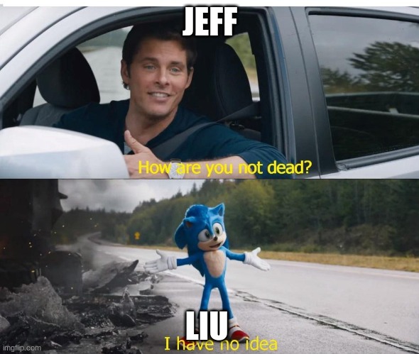meme20 | JEFF; LIU | image tagged in sonic how are you not dead,creepypasta | made w/ Imgflip meme maker