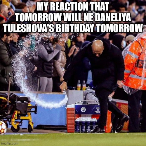 Goofy ahh, now this overrated singer will turn 16 tomorrow | MY REACTION THAT TOMORROW WILL NE DANELIYA TULESHOVA'S BIRTHDAY TOMORROW | image tagged in pep guardiola throwing water bottle meme,memes,daneliya tuleshova sucks,birthday,sweet 16 | made w/ Imgflip meme maker