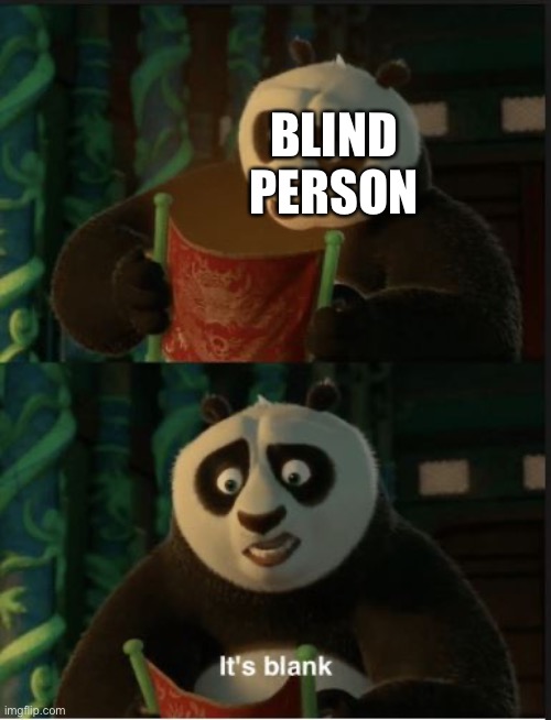Its Blank | BLIND PERSON | image tagged in its blank | made w/ Imgflip meme maker