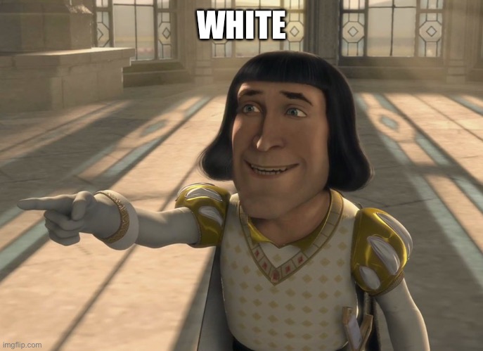 White | WHITE | image tagged in farquaad point | made w/ Imgflip meme maker