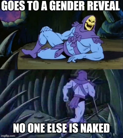 When no one else is naked | GOES TO A GENDER REVEAL; NO ONE ELSE IS NAKED | image tagged in skeletor disturbing facts | made w/ Imgflip meme maker