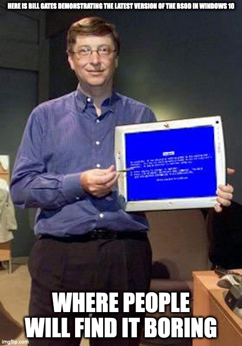 New Blue Screen of Death | HERE IS BILL GATES DEMONSTRATING THE LATEST VERSION OF THE BSOD IN WINDOWS 10; WHERE PEOPLE WILL FIND IT BORING | image tagged in computer,bill gates,memes | made w/ Imgflip meme maker