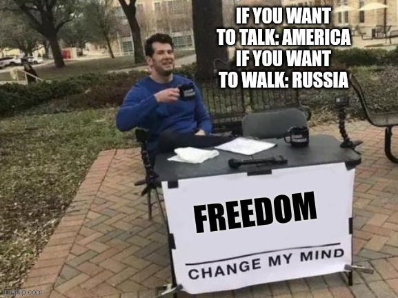 Freedom | IF YOU WANT TO TALK: AMERICA
IF YOU WANT TO WALK: RUSSIA | made w/ Imgflip meme maker