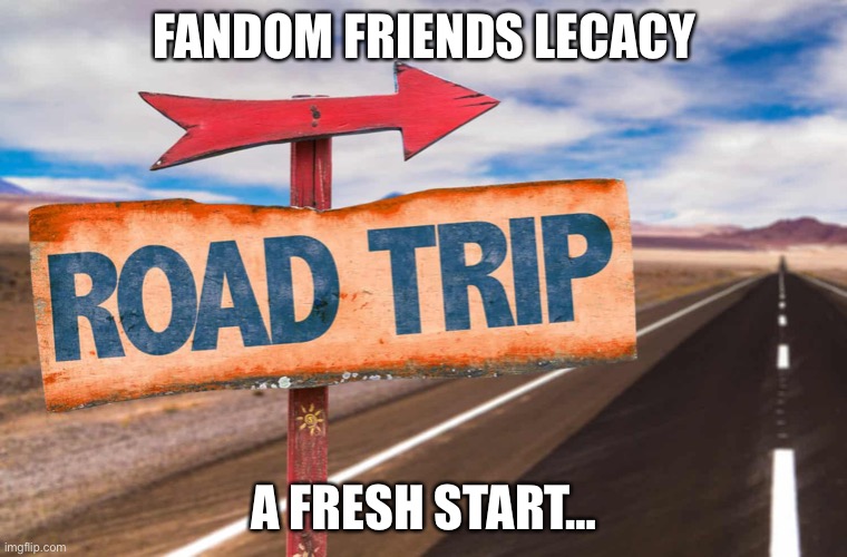 Fandom Friends Lecacy: A Fresh Start (Script in Comments) | FANDOM FRIENDS LECACY; A FRESH START… | image tagged in road trip | made w/ Imgflip meme maker