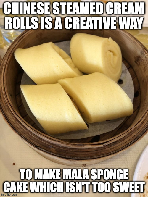 Steamed Cream Rolls | CHINESE STEAMED CREAM ROLLS IS A CREATIVE WAY; TO MAKE MALA SPONGE CAKE WHICH ISN'T TOO SWEET | image tagged in food,memes | made w/ Imgflip meme maker