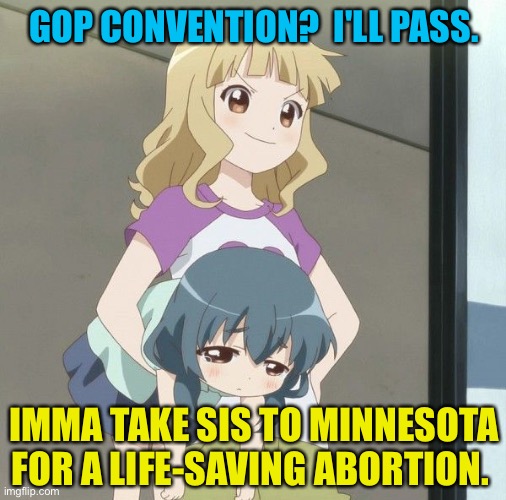 GOP convention in Wisconsin | GOP CONVENTION?  I'LL PASS. IMMA TAKE SIS TO MINNESOTA FOR A LIFE-SAVING ABORTION. | image tagged in anime carry | made w/ Imgflip meme maker