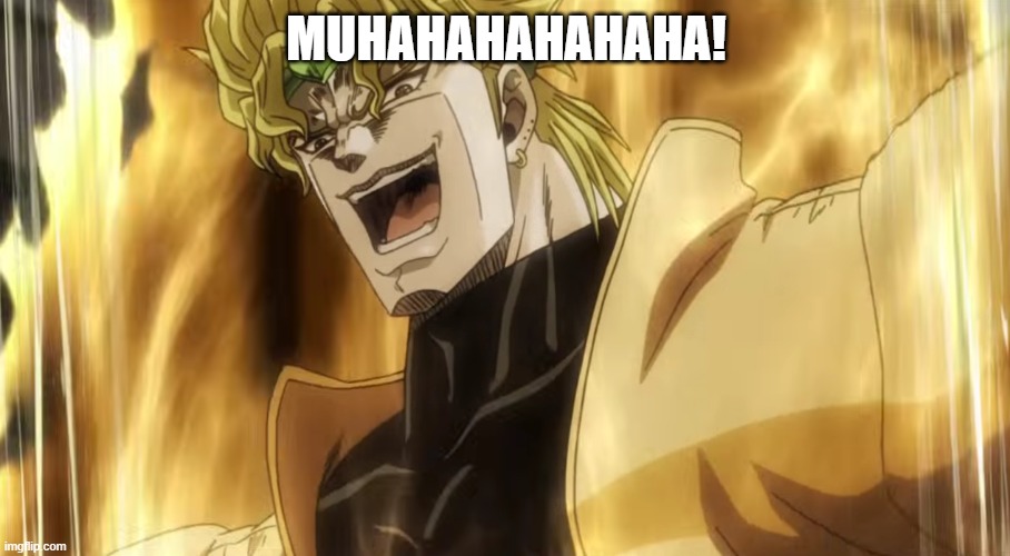 Dio laughing | MUHAHAHAHAHAHA! | image tagged in dio laughing | made w/ Imgflip meme maker