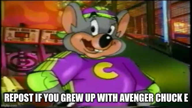 REPOST IF YOU GREW UP WITH AVENGER CHUCK E | made w/ Imgflip meme maker