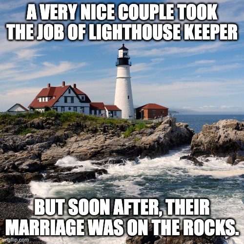 Lighthouse | A VERY NICE COUPLE TOOK THE JOB OF LIGHTHOUSE KEEPER; BUT SOON AFTER, THEIR MARRIAGE WAS ON THE ROCKS. | image tagged in slavic lighthouse | made w/ Imgflip meme maker