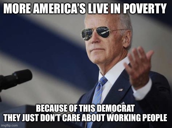 Democrats =fascisim |  MORE AMERICA’S LIVE IN POVERTY; BECAUSE OF THIS DEMOCRAT 
THEY JUST DON’T CARE ABOUT WORKING PEOPLE | image tagged in 1st world dictator,funny,meme | made w/ Imgflip meme maker