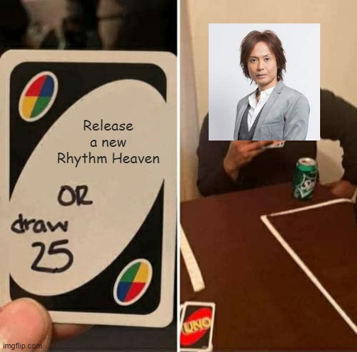 Tsunku just make a new one already | Release a new Rhythm Heaven | image tagged in memes,uno draw 25 cards,rhythm heaven | made w/ Imgflip meme maker