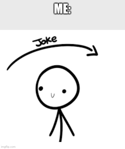 Joke Over Head | ME: | image tagged in joke over head | made w/ Imgflip meme maker