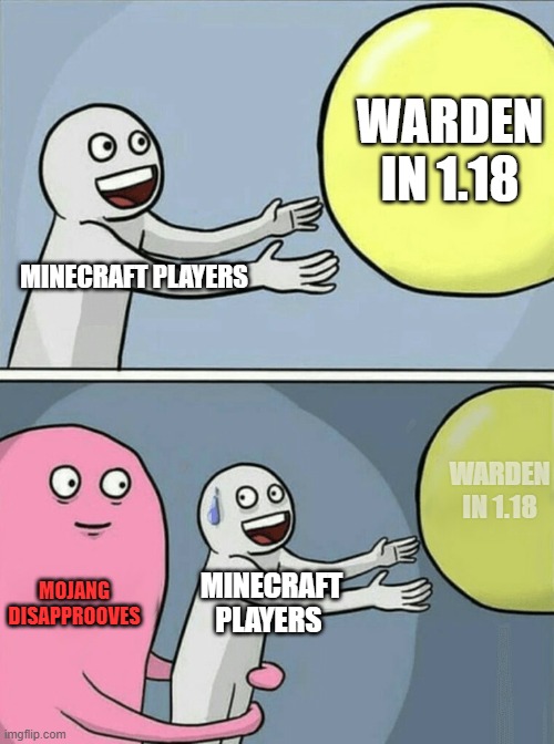 IN 2020 MINECON | WARDEN IN 1.18; MINECRAFT PLAYERS; WARDEN IN 1.18; MOJANG DISAPPROOVES; MINECRAFT PLAYERS | image tagged in memes,running away balloon | made w/ Imgflip meme maker