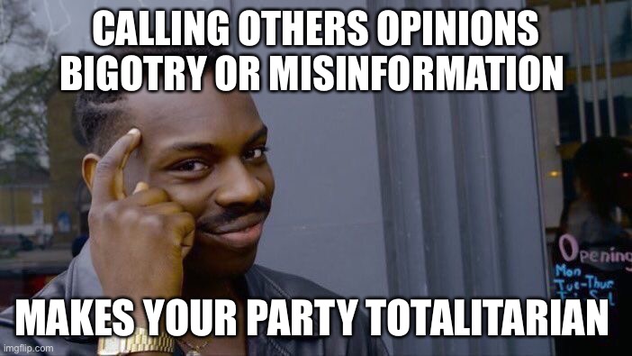 Democrats the American communist party | CALLING OTHERS OPINIONS BIGOTRY OR MISINFORMATION; MAKES YOUR PARTY TOTALITARIAN | image tagged in memes,roll safe think about it,communism,liberals,libtards | made w/ Imgflip meme maker
