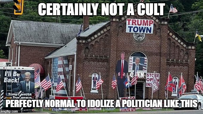 Not a cult | CERTAINLY NOT A CULT; PERFECTLY NORMAL TO IDOLIZE A POLITICIAN LIKE THIS | image tagged in not a cult | made w/ Imgflip meme maker