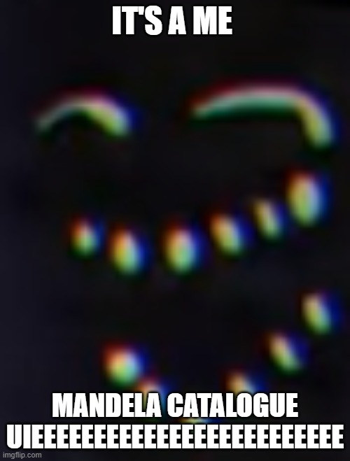 MANDELA CATALOGUE | IT'S A ME; MANDELA CATALOGUE UIEEEEEEEEEEEEEEEEEEEEEEEEE | image tagged in got any games on your phone mandela catalouge | made w/ Imgflip meme maker