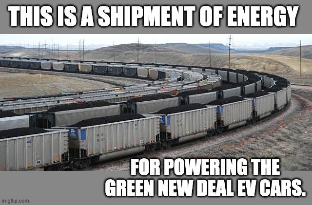 Energy | THIS IS A SHIPMENT OF ENERGY; FOR POWERING THE GREEN NEW DEAL EV CARS. | image tagged in coal | made w/ Imgflip meme maker
