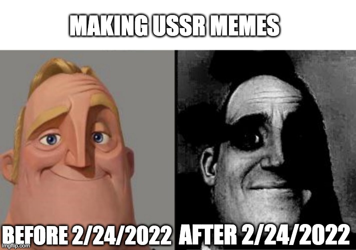 Seriously, making USSR memes after the invasion of Ukraine is cringe??? | MAKING USSR MEMES; BEFORE 2/24/2022; AFTER 2/24/2022 | image tagged in traumatized mr incredible,ussr memes are cringe,ukrainian lives matter,putin sucks,save ukraine,ussr sucks | made w/ Imgflip meme maker