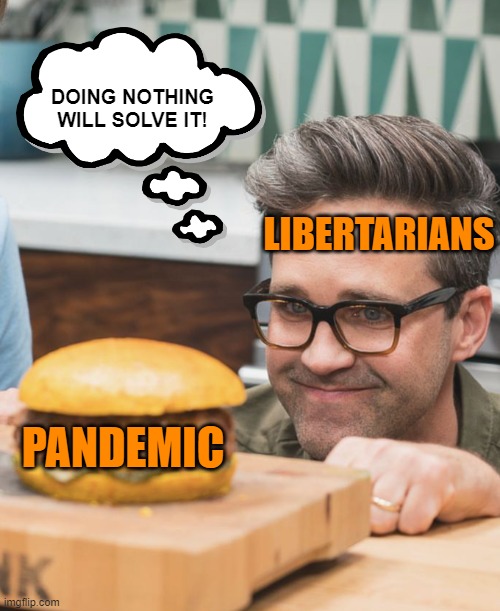 Libertarian | DOING NOTHING WILL SOLVE IT! LIBERTARIANS; PANDEMIC | image tagged in libertarian | made w/ Imgflip meme maker