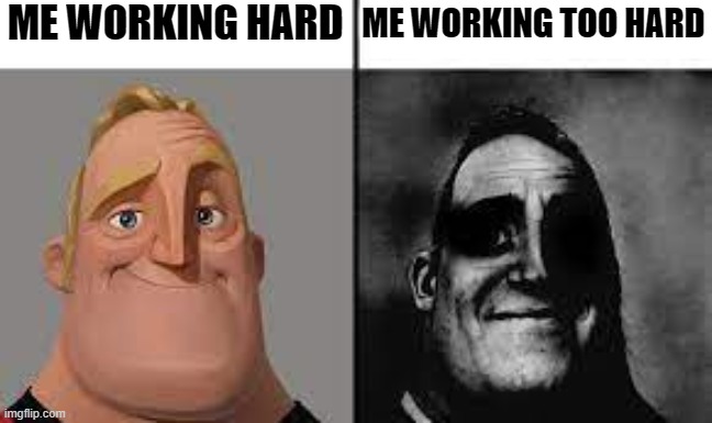 Normal and dark mr.incredibles | ME WORKING HARD; ME WORKING TOO HARD | image tagged in normal and dark mr incredibles,meme,work | made w/ Imgflip meme maker