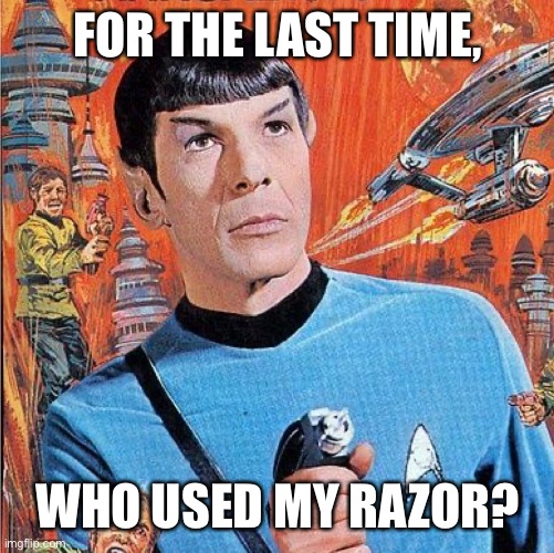 Razor burn |  FOR THE LAST TIME, WHO USED MY RAZOR? | image tagged in star trek | made w/ Imgflip meme maker