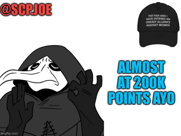 Thanks guy | ALMOST AT 200K POINTS AYO | image tagged in scp joe announcement temp | made w/ Imgflip meme maker