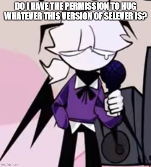 poor guy he looks depressed | DO I HAVE THE PERMISSION TO HUG WHATEVER THIS VERSION OF SELEVER IS? | made w/ Imgflip meme maker