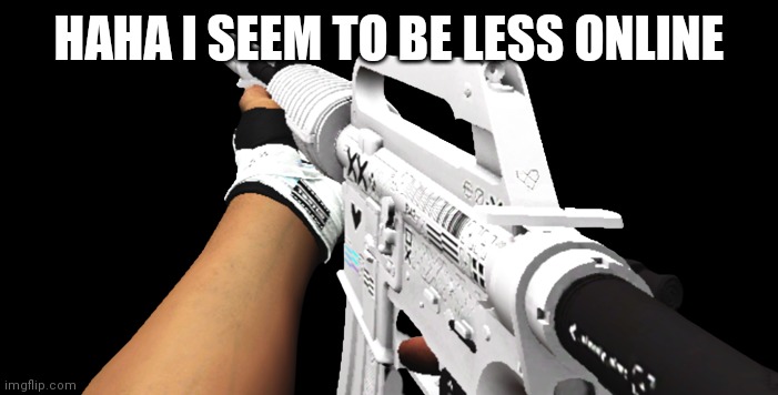 m4a1s printstream | HAHA I SEEM TO BE LESS ONLINE | image tagged in m4a1s printstream | made w/ Imgflip meme maker