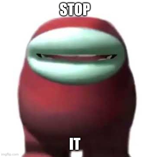 Amogus Sussy | STOP IT | image tagged in amogus sussy | made w/ Imgflip meme maker