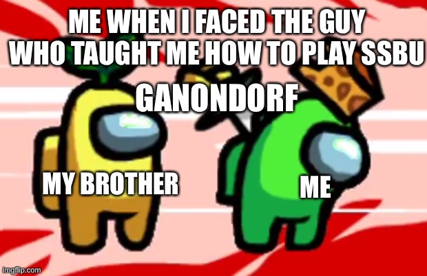 How I lost from a guy in smash bros ultimate | ME WHEN I FACED THE GUY WHO TAUGHT ME HOW TO PLAY SSBU; GANONDORF; MY BROTHER; ME | image tagged in among us stab | made w/ Imgflip meme maker