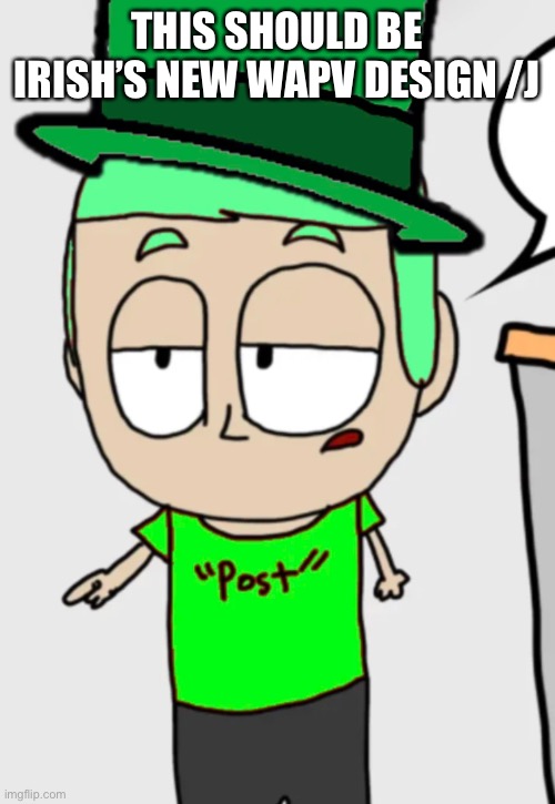 THIS SHOULD BE IRISH’S NEW WAPV DESIGN /J | made w/ Imgflip meme maker