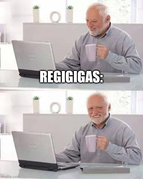 Hide the Pain Harold Meme | REGIGIGAS: | image tagged in memes,hide the pain harold | made w/ Imgflip meme maker