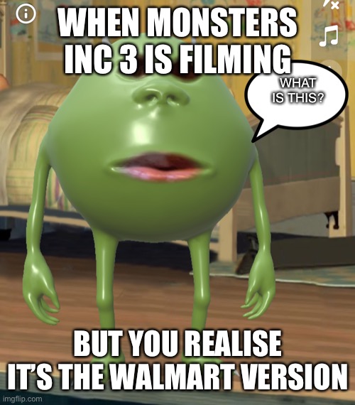 New Meme | WHEN MONSTERS INC 3 IS FILMING; WHAT IS THIS? BUT YOU REALISE IT’S THE WALMART VERSION | image tagged in hello,walmart | made w/ Imgflip meme maker