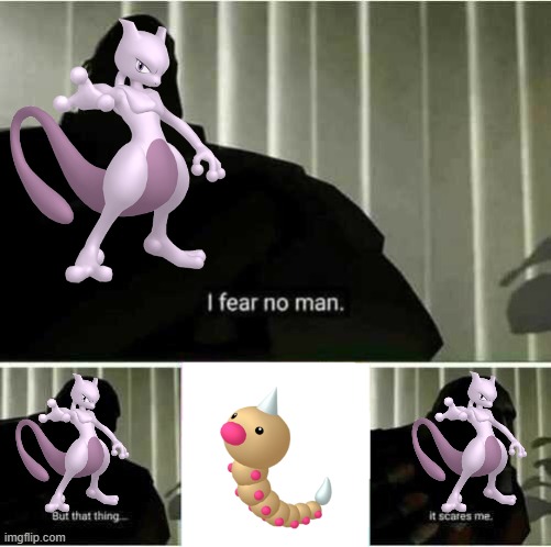 Pokemon type logic | image tagged in memes,i fear no man but that thing it scares me,pokemon,mewtwo,weedle,why are you reading this | made w/ Imgflip meme maker