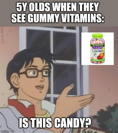 Meme #55 | 5Y OLDS WHEN THEY SEE GUMMY VITAMINS:; IS THIS CANDY? | image tagged in memes,is this a pigeon,babies,funny | made w/ Imgflip meme maker