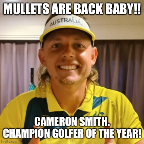 Mullets Are Back | MULLETS ARE BACK BABY!! CAMERON SMITH. CHAMPION GOLFER OF THE YEAR! | image tagged in cameron smith,golfer,british open,mullets,australia | made w/ Imgflip meme maker