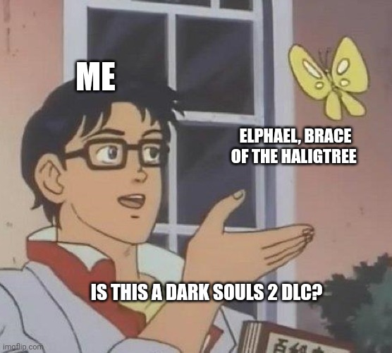 Elphael, Brace of the Haligtree | ME; ELPHAEL, BRACE OF THE HALIGTREE; IS THIS A DARK SOULS 2 DLC? | image tagged in memes,is this a pigeon | made w/ Imgflip meme maker