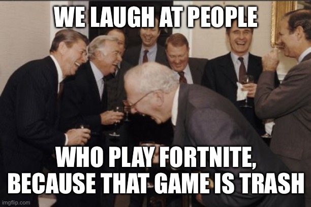 Duh! Warzone is better | WE LAUGH AT PEOPLE; WHO PLAY FORTNITE, BECAUSE THAT GAME IS TRASH | image tagged in memes,laughing men in suits,fortnite,warzone | made w/ Imgflip meme maker