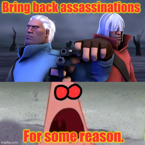 But why? Why would you do that? | Bring back assassinations; For some reason. | image tagged in suprised patrick,but why,devil may cry,jackpot | made w/ Imgflip meme maker