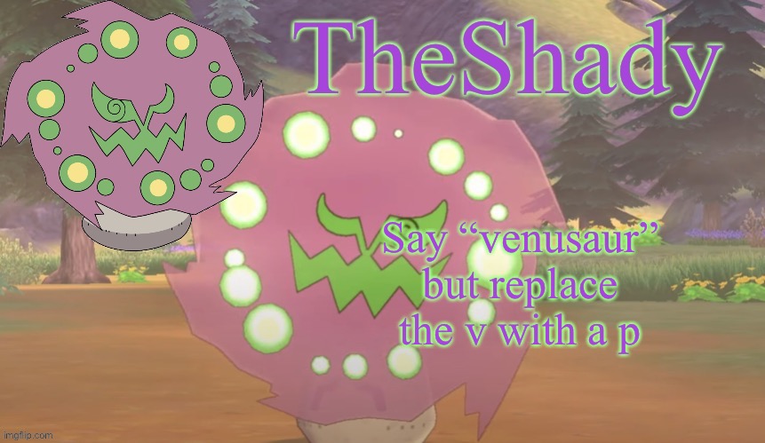 V | Say “venusaur” but replace the v with a p | image tagged in theshady spiritomb temp | made w/ Imgflip meme maker