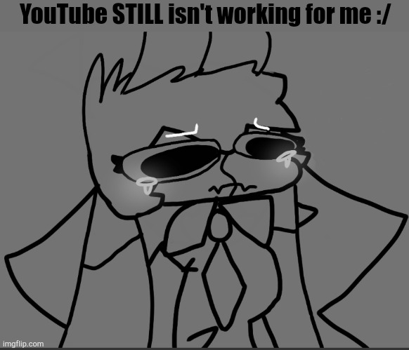 GAAAAAAAAAAAAAAAAAHHHHHHHHH | YouTube STILL isn't working for me :/ | image tagged in zad luna | made w/ Imgflip meme maker