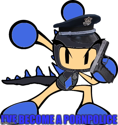 Godzilla Bomber becomes a PornPolice | I'VE BECOME A PORNPOLICE | image tagged in godzilla bomber adult,godzilla,bomberman,police | made w/ Imgflip meme maker