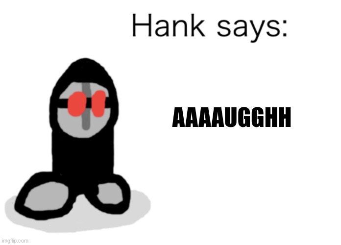 AAAUGGHH | AAAAUGGHH | image tagged in hank says,aaaugghh,hank,memes,funny,madness combat | made w/ Imgflip meme maker