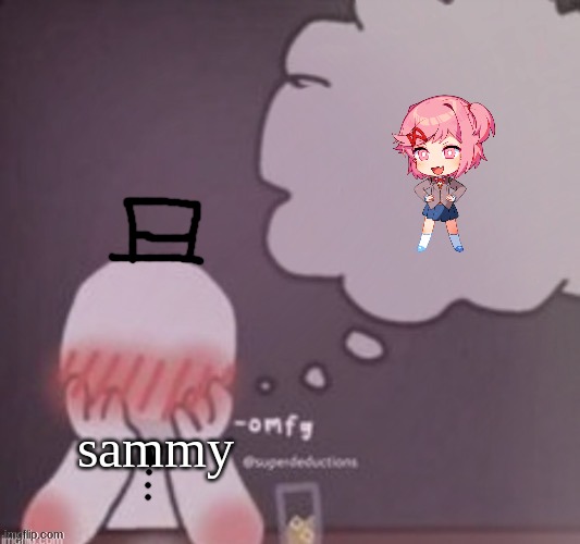 what sammy thinks about | sammy | image tagged in person simping blank,sammy,natsuki,memes,funny,drawing | made w/ Imgflip meme maker