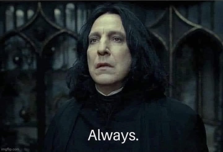 Snape always | image tagged in snape always | made w/ Imgflip meme maker